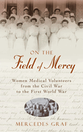 On the Field of Mercy: Women Medical Volunteers from the Civil War to the First World War
