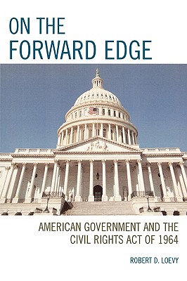 On the Forward Edge: American Government and the Civil Rights Act of 1964 - Loevy, Robert D