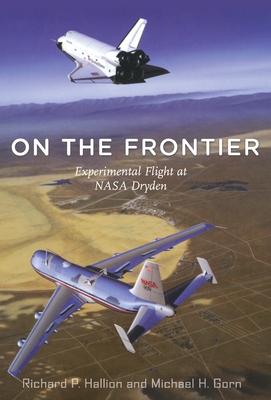 On the Frontier: Experimental Flight at NASA Dryden - Hallion, Richard P, and Gorn, Michael H