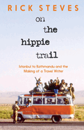 On the Hippie Trail: Istanbul to Kathmandu and the Making of a Travel Writer