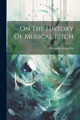 On The History Of Musical Pitch - Ellis, Alexander John