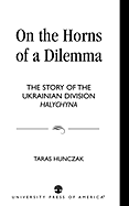 On the Horns of a Dilemma: The Story of the Ukrainian Division Halychyna