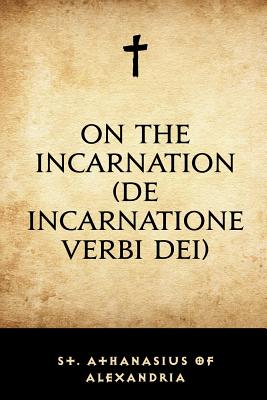 On the Incarnation (de Incarnatione Verbi Dei) - St Athanasius of Alexandria