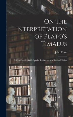 On the Interpretation of Plato's Timaeus: Critical Studies With Special Reference to a Recent Edition - Wilson, John Cook 1849-1915
