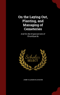 On the Laying Out, Planting, and Managing of Cemeteries: And on the Improvement of Churchyards