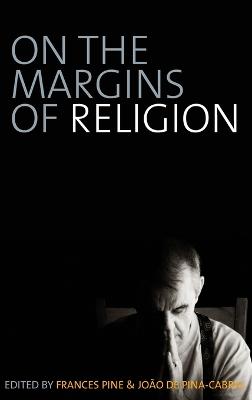 On the Margins of Religion - Pine, Frances (Editor), and Pina-Cabral, Joo de (Editor)