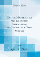 On the Mathematics and Economic Assumptions of Continuous-Time Models (Classic Reprint)