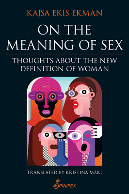 On the Meaning of Sex: Thoughts about the New Definition of Woman - Ekis Ekman, Kajsa