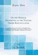 On the Medical Properties of the Natural Order Ranunculace: And More Particularly on the Uses of Sabadilla Seeds, Delphinium Straphisagria and Aconitum Napellus, and Their Alcaloids, Veratria, Sabadilline, Delphinia, and Aconitine (Classic Reprint)