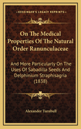 On the Medical Properties of the Natural Order Ranunculaceae: And More Particularly on the Uses of Sabadilla Seeds and Delphinium Straphisagria (1838)