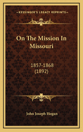 On The Mission In Missouri: 1857-1868 (1892)