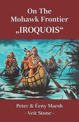 On the Mohawk Frontier: "Iroquois" - Marsh, eny, and Marsh, Peter