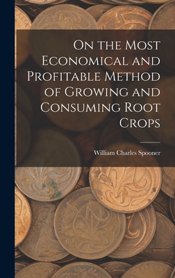 On the Most Economical and Profitable Method of Growing and Consuming Root Crops - Spooner, William Charles