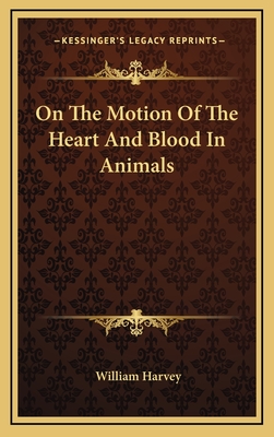 On The Motion Of The Heart And Blood In Animals - Harvey, William