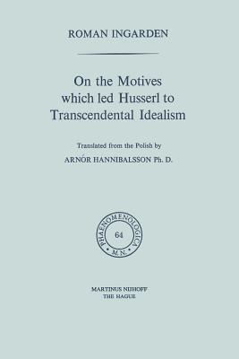 On the Motives Which Led Husserl to Transcendental Idealism - Ingarden, Roman S, and Hannibalsson, Arnr (Translated by)