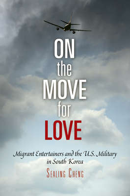 On the Move for Love: Migrant Entertainers and the U.S. Military in South Korea - Cheng, Sealing