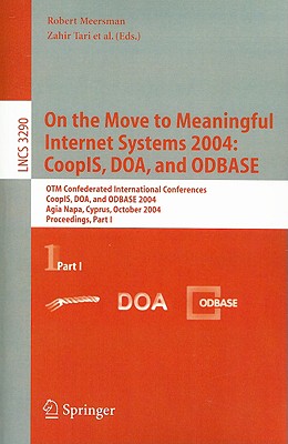 On the Move to Meaningful Internet Systems 2004: Coopis, Doa, and Odbase: Otm Confederated International Conferences, Coopis, Doa, and Odbase 2004, Agia Napa, Cyprus, October 25-29, 2004. Proceedings. Part I - Tari, Zahir (Editor)