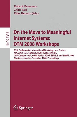 On the Move to Meaningful Internet Systems: OTM 2008 Workshops: OTM Confederated International Workshops and Posters, ADI, AWeSoMe, COMBEK, EI2N, IWSSA, MONET, OnToContent+QSI, ORM, PerSys, RDDS, SEMELS, and SWWS 2008, Monterrey, Mexico, November 9-14... - Tari, Zahir (Editor)