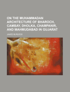 On The Muhammadan Architecture Of Bharoch, Cambay, Dholka, Champanir, And Mahmudabad In Gujarat