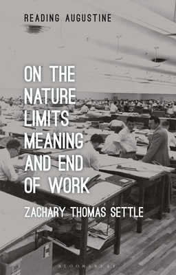 On the Nature, Limits, Meaning, and End of Work - Settle, Zachary Thomas, and Hollingworth, Miles (Editor)