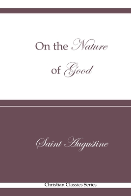 On the Nature of Good: Christian Classics Series - Newman, Albert (Translated by), and Augustine, Aurelius