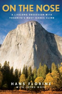 On the Nose: A Lifelong Obsession with Yosemite's Most Iconic Climb - Florine, Hans, and Moye, Jayme