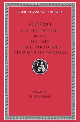 On the Orator: Book 3. On Fate. Stoic Paradoxes. Divisions of Oratory - Cicero, and Rackham, H. (Translated by)