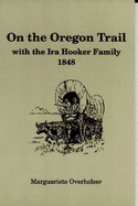 On the Oregon Trail with the Ira Hooker Family: 1848 - Binford & Mort Publishing (Creator), and Overholser, Marguariete