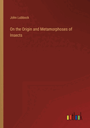 On the Origin and Metamorphoses of Insects