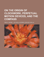 On the Origin of Clockwork, Perpetual Motion Devices, and the Compass