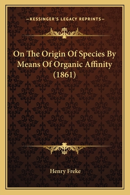 On the Origin of Species by Means of Organic Affinity (1861) - Freke, Henry