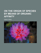 On the Origin of Species by Means of Organic Affinity