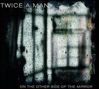 On the Other Side of the Mirror - Twice a Man