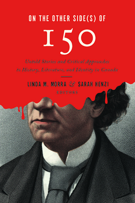 On the Other Side(s) of 150: Untold Stories and Critical Approaches to History, Literatures, and Identity in Canada - Morra, Linda M (Editor), and Henzi, Sarah (Editor)