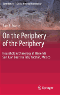 On the Periphery of the Periphery: Household Archaeology at Hacienda San Juan Bautista Tabi, Yucatan, Mexico