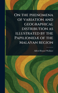 On the Phenomena of Variation and Geographical Distribution as Illustrated by the Papilionid of the Malayan Region