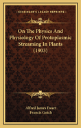 On the Physics and Physiology of Protoplasmic Streaming in Plants (1903)