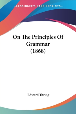 On the Principles of Grammar (1868) - Thring, Edward