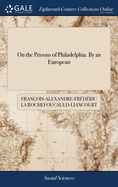 On the Prisons of Philadelphia. By an European