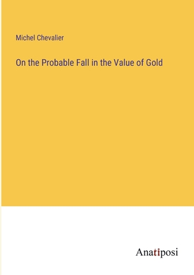 On the Probable Fall in the Value of Gold - Chevalier, Michel