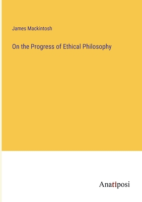 On the Progress of Ethical Philosophy - Mackintosh, James