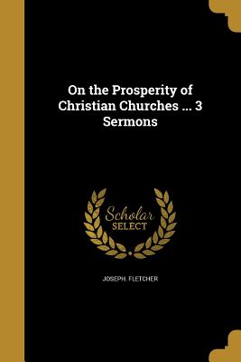 On the Prosperity of Christian Churches ... 3 Sermons - Fletcher, Joseph