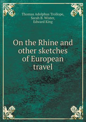 On the Rhine and Other Sketches of European Travel - Trollope, Thomas Adolphus, and King, Edward, and Wister, Sarah B