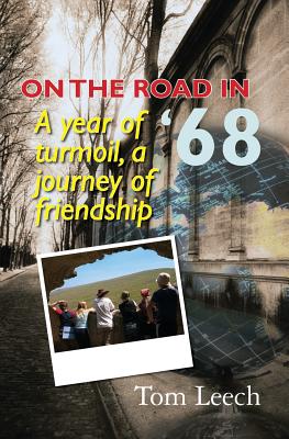 On the Road in '68: A Year of Turmoil, A Journey of Friendship - Leech, Tom