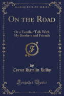 On the Road: Or a Familiar Talk with My Brothers and Friends (Classic Reprint)