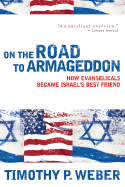 On the Road to Armageddon: How Evangelicals Became Israel's Best Friend - Weber, Timothy P