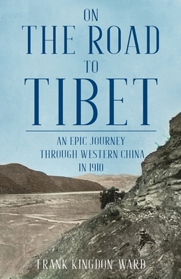 On the Road to Tibet - Kingdon-Ward, Frank, and Earnshaw, Graham (Foreword by)