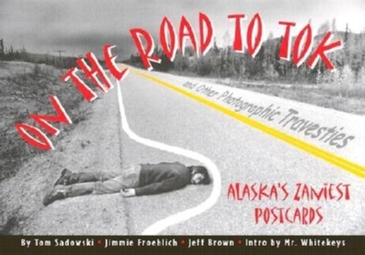 On the Road to Tok & Other Photographic Travesties - Sadowski, Tom, and Froehlich, Jimmie, and Brown, Jeff (Introduction by)