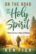 On the Road with the Holy Spirit: A Modern-Day Diary of Signs and Wonders