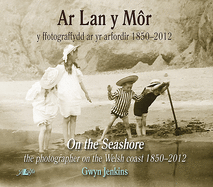 On the Seashore: The Photographer on the Welsh Coast 1850-2012